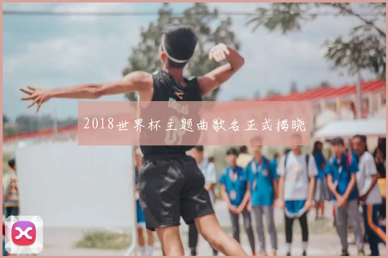 2018世界杯主题曲歌名正式揭晓