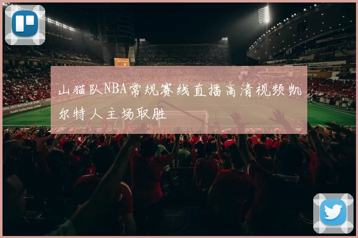 山猫队NBA常规赛线直播高清视频凯尔特人主场取胜