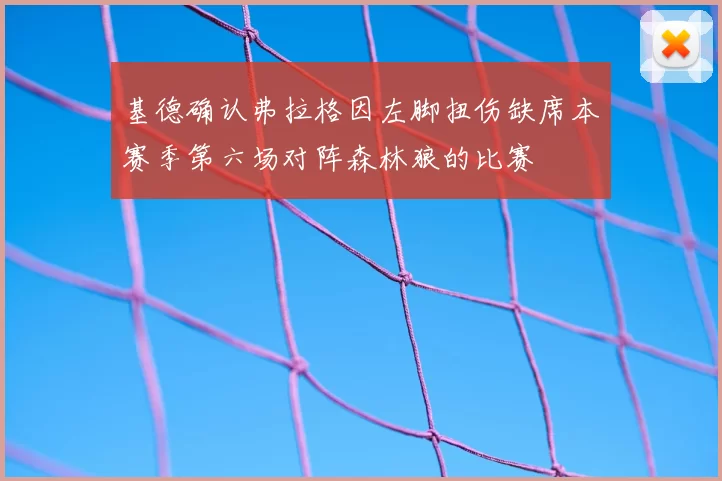 基德确认弗拉格因左脚扭伤缺席本赛季第六场对阵森林狼的比赛