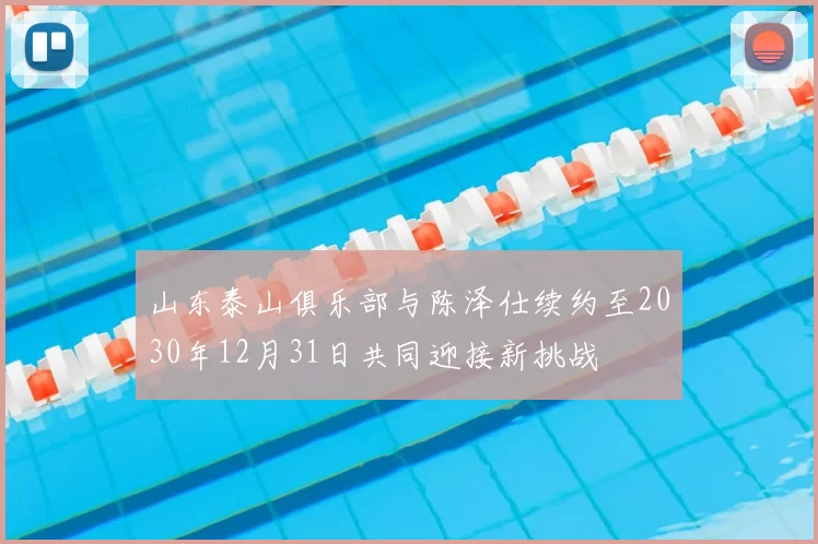 山东泰山俱乐部与陈泽仕续约至2030年12月31日共同迎接新挑战