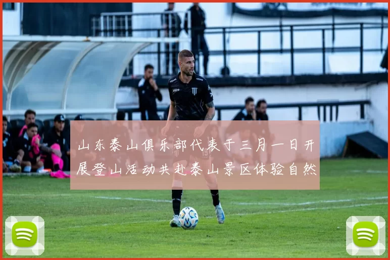 山东泰山俱乐部代表于三月一日开展登山活动共赴泰山景区体验自然之美