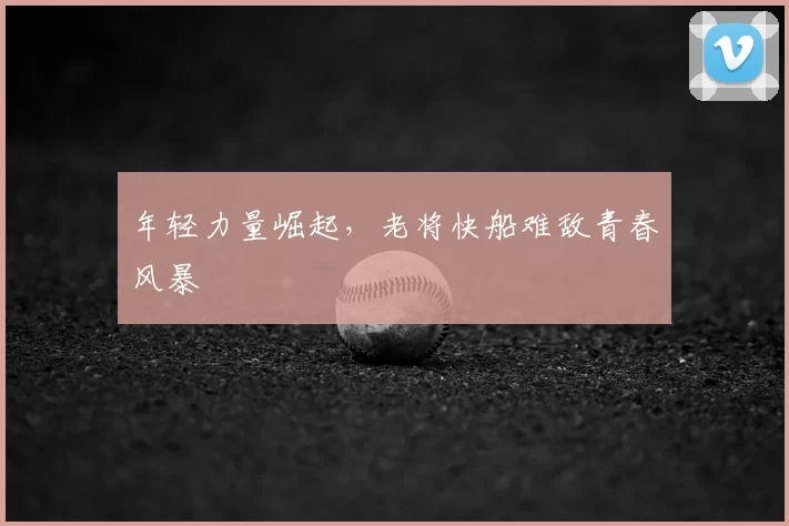 年轻力量崛起，老将快船难敌青春风暴