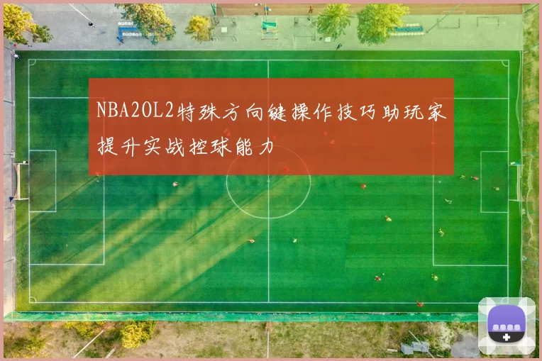 NBA2OL2特殊方向键操作技巧助玩家提升实战控球能力