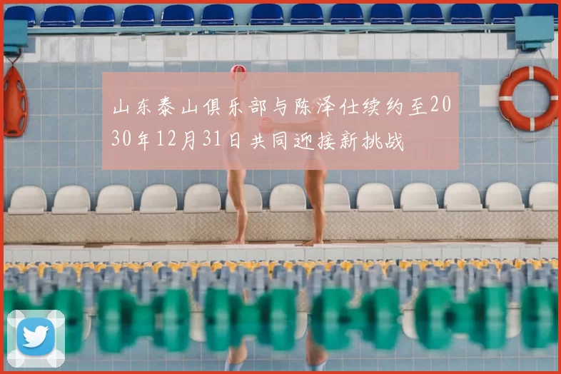 山东泰山俱乐部与陈泽仕续约至2030年12月31日共同迎接新挑战