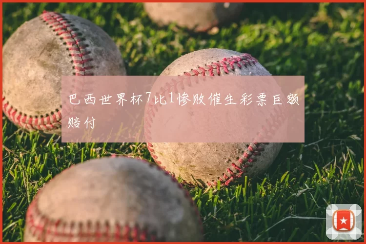 巴西世界杯7比1惨败催生彩票巨额赔付