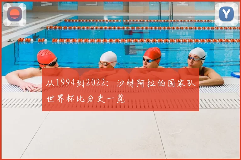 从1994到2022:沙特阿拉伯国家队世界杯比分史一览