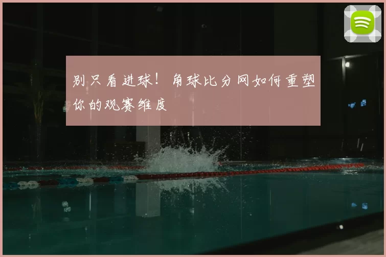 别只看进球!角球比分网如何重塑你的观赛维度