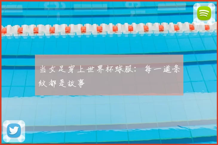 当女足穿上世界杯球服:每一道条纹都是故事