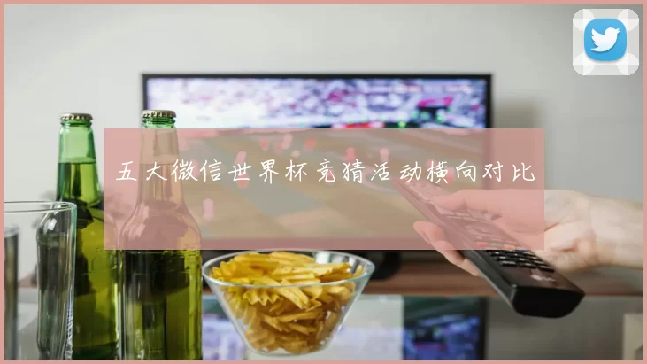 五大微信世界杯竞猜活动横向对比