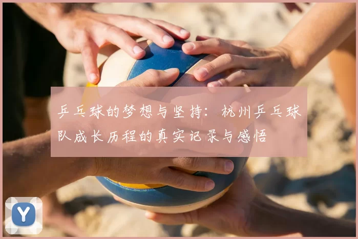 乒乓球的梦想与坚持：杭州乒乓球队成长历程的真实记录与感悟