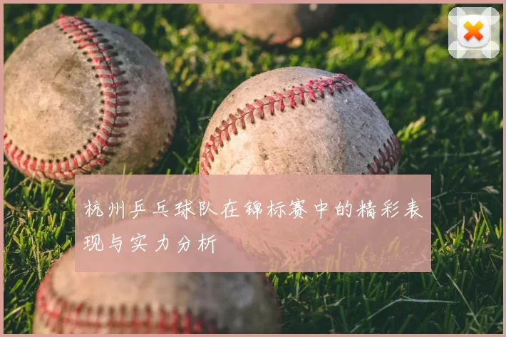 杭州乒乓球队在锦标赛中的精彩表现与实力分析