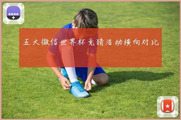 五大微信世界杯竞猜活动横向对比