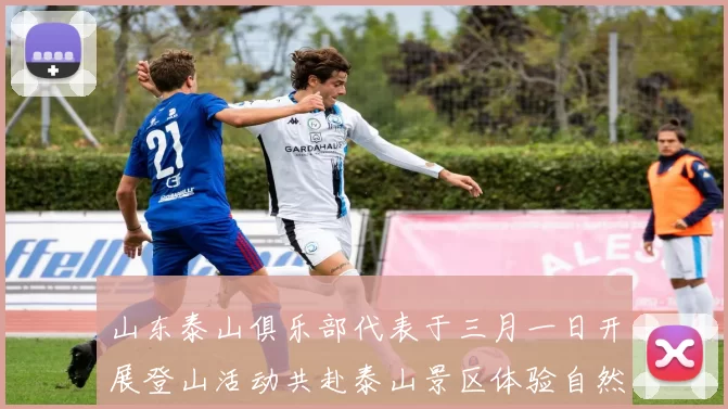 山东泰山俱乐部代表于三月一日开展登山活动共赴泰山景区体验自然之美