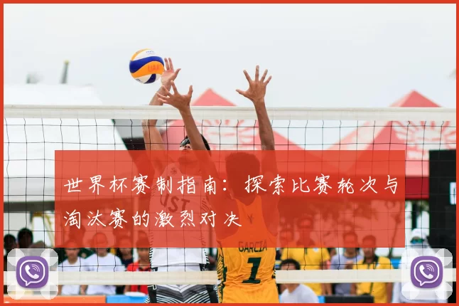 世界杯赛制指南:探索比赛轮次与淘汰赛的激烈对决