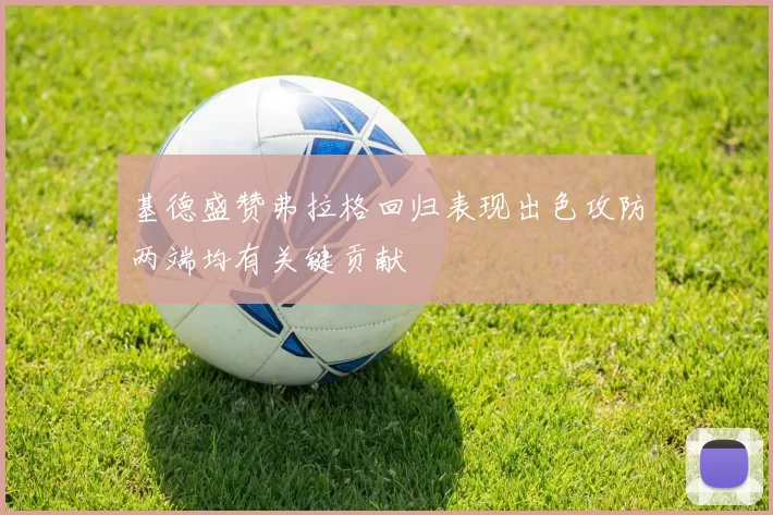 基德盛赞弗拉格回归表现出色攻防两端均有关键贡献