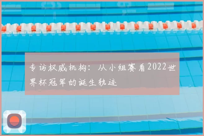 专访权威机构：从小组赛看2022世界杯冠军的诞生轨迹