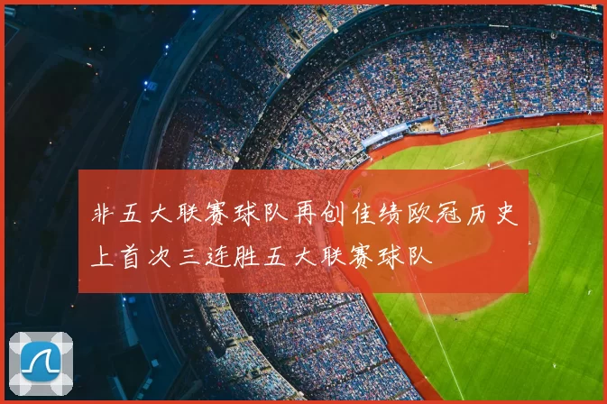 非五大联赛球队再创佳绩欧冠历史上首次三连胜五大联赛球队