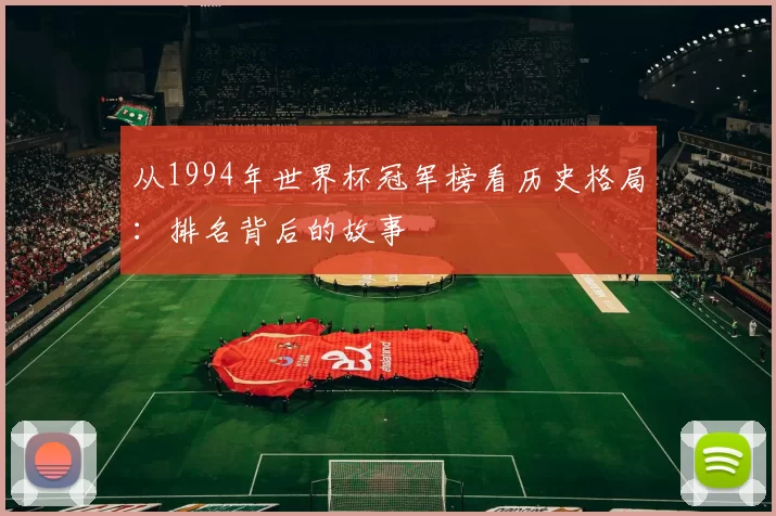从1994年世界杯冠军榜看历史格局:排名背后的故事
